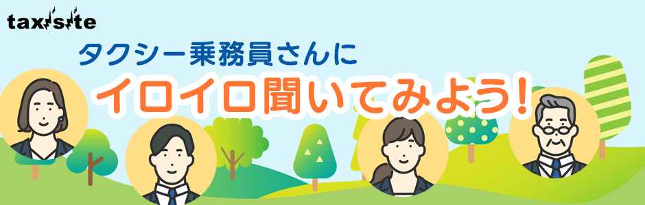 タクシー乗務員さんにイロイロ聞いてみよう！